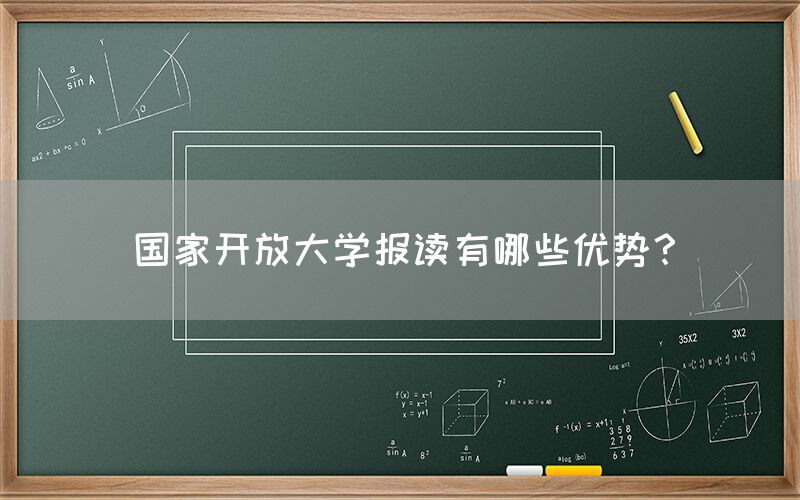 国家开放大学报读有哪些优势？