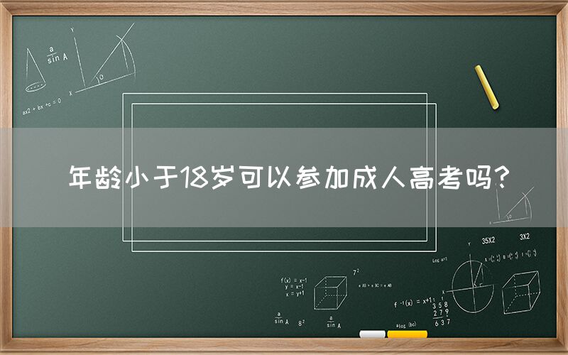 年龄小于18岁可以参加成人高考吗？