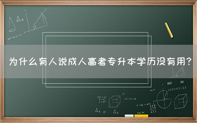 为什么有人说成人高考专升本学历没有用？(图1)