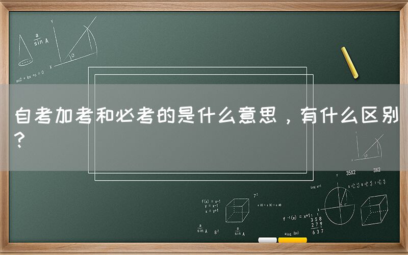 自考加考和必考的是什么意思，有什么区别？