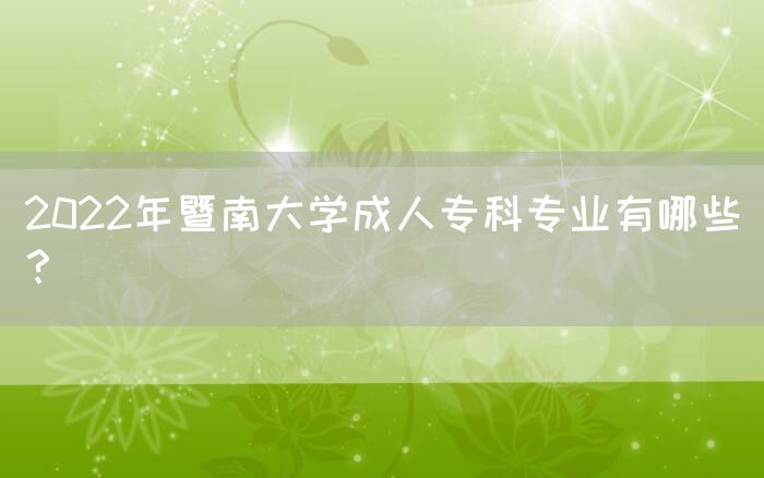 2022年暨南大学成人专科专业有哪些？