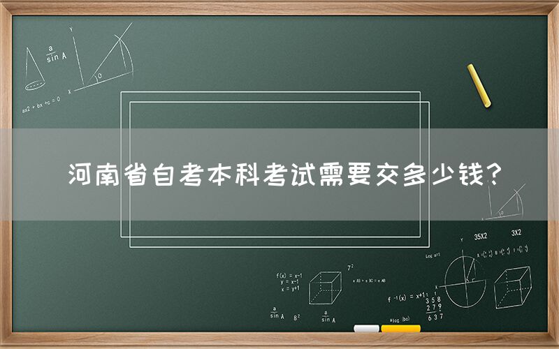 河南省自考本科考试需要交多少钱？(图1)