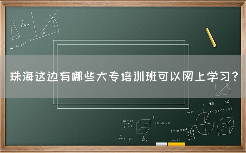 珠海这边有哪些大专培训班可以网上学习？(图1)