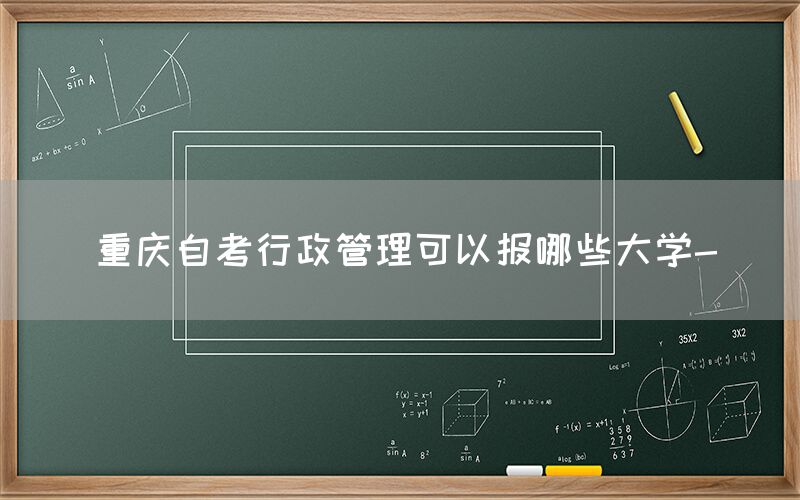 重庆自考行政管理可以报哪些大学-(图1)