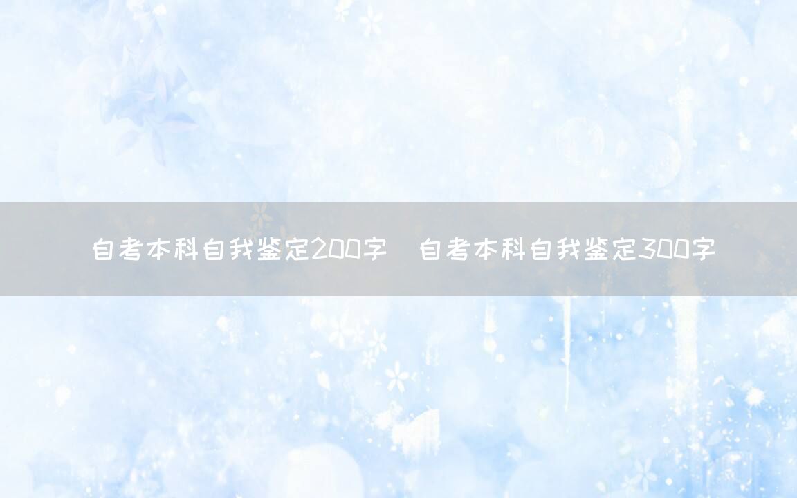 自考本科自我鉴定200字(自考本科自我鉴定300字)(图1)